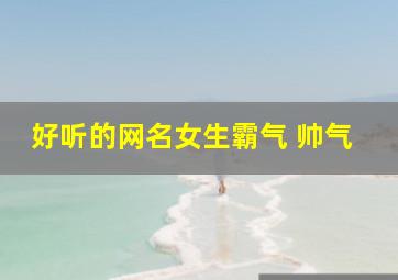 好听的网名女生霸气 帅气